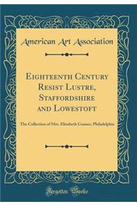 Eighteenth Century Resist Lustre, Staffordshire and Lowestoft: The Collection of Mrs. Elizabeth Cramer, Philadelphia (Classic Reprint)