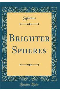 Brighter Spheres (Classic Reprint)