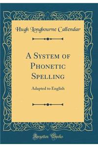A System of Phonetic Spelling: Adapted to English (Classic Reprint)