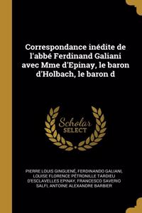 Correspondance inédite de l'abbé Ferdinand Galiani avec Mme d'Epinay, le baron d'Holbach, le baron d