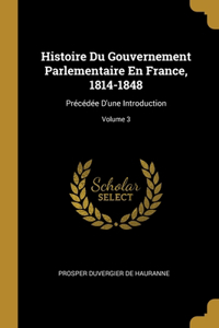 Histoire Du Gouvernement Parlementaire En France, 1814-1848: Précédée D'une Introduction; Volume 3