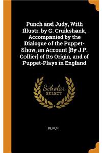 Punch and Judy, with Illustr. by G. Cruikshank, Accompanied by the Dialogue of the Puppet-Show, an Account [by J.P. Collier] of Its Origin, and of Puppet-Plays in England