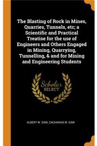 The Blasting of Rock in Mines, Quarries, Tunnels, Etc; A Scientific and Practical Treatise for the Use of Engineers and Others Engaged in Mining, Quarrying, Tunnelling, & and for Mining and Engineering Students