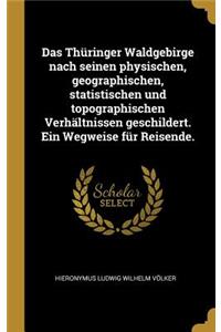 Das Thüringer Waldgebirge nach seinen physischen, geographischen, statistischen und topographischen Verhältnissen geschildert. Ein Wegweise für Reisende.