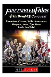 Fire Emblem Fates, Conquest, Birthright, Characters, Classes, Skills, Accessories, Weapons, Items, Tips, Game Guide Unofficial