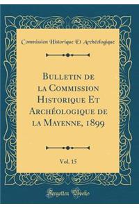 Bulletin de la Commission Historique Et Archéologique de la Mayenne, 1899, Vol. 15 (Classic Reprint)