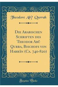 Die Arabischen Schriften des Theodor Abû Qurra, Bischofs von Harrân (Ca. 740-820) (Classic Reprint)