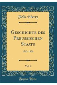 Geschichte des Preussischen Staats, Vol. 5: 1763-1806 (Classic Reprint)