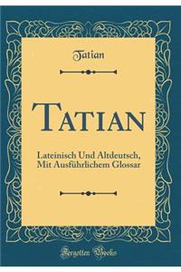Tatian: Lateinisch Und Altdeutsch, Mit Ausführlichem Glossar (Classic Reprint)