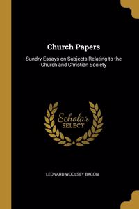 Church Papers: Sundry Essays on Subjects Relating to the Church and Christian Society