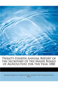 Twenty-Fourth Annual Report of the Secretary of the Maine Board of Agriculture for the Year 1880