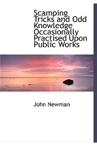 Scamping Tricks and Odd Knowledge Occasionally Practised Upon Public Works