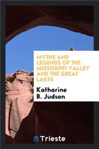 Myths and Legends of the Mississippi Valley and the Great Lakes