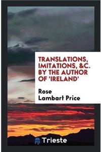 Translations, Imitations, &C. by the Author of 'Ireland'