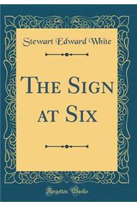 The Sign at Six (Classic Reprint)