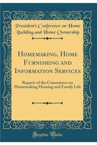 Homemaking, Home Furnishing and Information Services: Reports of the Committees on Homemaking Housing and Family Life (Classic Reprint)