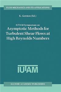 Iutam Symposium on Asymptotic Methods for Turbulent Shear Flows at High Reynolds Numbers