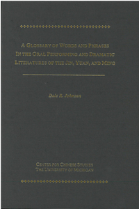 A Glossary of Words and Phrases in the Oral Performing and Dramatic Literatures of the Jin, Yuan, and Ming