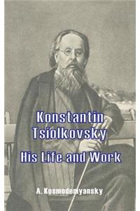 Konstantin Tsiolkovsky His Life and Work