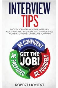 Interview Tips: Proven Job Interview Tips, Interview Questions and Interview Skills to Get Hired in Job Interviews for the Job You Want