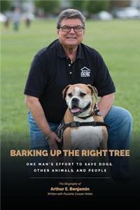 Barking Up The Right Tree: A Life Worth Living: Saving Dogs...Other Animals...And More