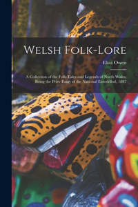 Welsh Folk-lore: a Collection of the Folk-tales and Legends of North Wales; Being the Prize Essay of the National Eisteddfod, 1887