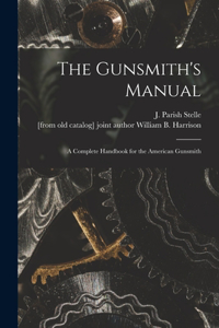 Gunsmith's Manual; a Complete Handbook for the American Gunsmith