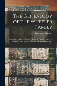 Genealogy of the Wheeler Family: Genealogy of Some of the Descendants of Thomas Wheeler of Concord, Massachusetts, 1639, and Fairfield, Connecticut, 1644