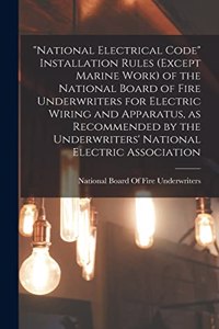 National Electrical Code Installation Rules (except Marine Work) of the National Board of Fire Underwriters for Electric Wiring and Apparatus, as Recommended by the Underwriters' National Electric Association