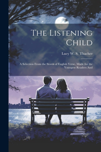 Listening Child; a Selection From the Stores of English Verse, Made for the Youngest Readers And