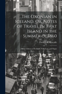 Oxonian in Iceland, Or, Notes of Travel in That Island in the Summer of 1860