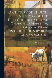 Century of Church Life. A History of the First Congregational Church of Marietta, Ohio, With an Introduction by Rev. John W. Simpson