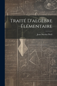 Traité D'algèbre Élémentaire