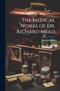 The Medical Works of Dr. Richard Mead