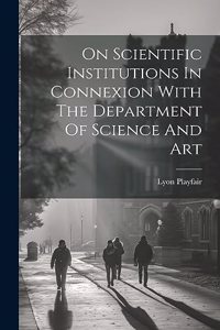 On Scientific Institutions In Connexion With The Department Of Science And Art