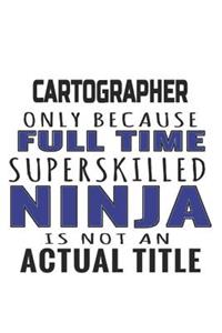 Cartographer Only Because Full Time Superskilled Ninja Is Not An Actual Title