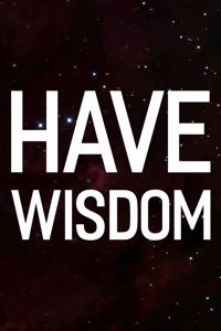 Have Wisdom