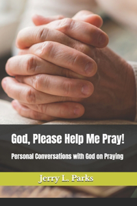 God, Please Help Me Pray!