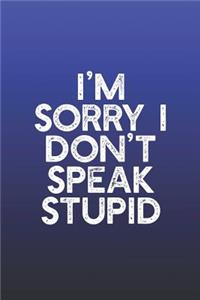 I'm Sorry I Don't Speak Stupid