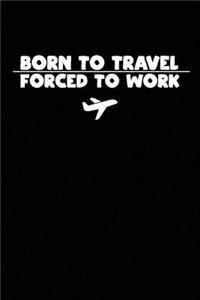 Born To Travel Forced To Work