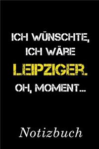 Ich Wünschte Ich Wäre Leipziger Oh Moment Notizbuch