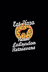 Eat Pizza Raise Labrador Retrievers