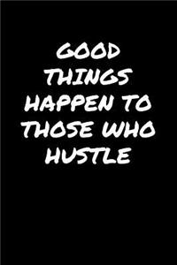 Good Things Happen To Those Who Hustle�