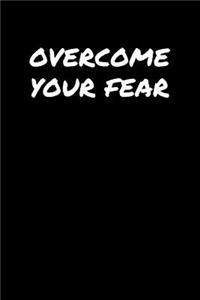 Overcome Your Fear