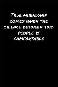 True Friendship Comes When The Silence Between Two People Is Comfortable
