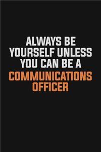 Always Be Yourself Unless You Can Be A Communications Officer