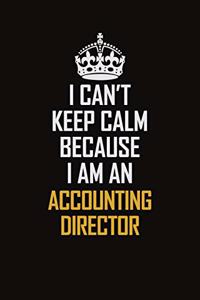 I Can't Keep Calm Because I Am An Accounting Director