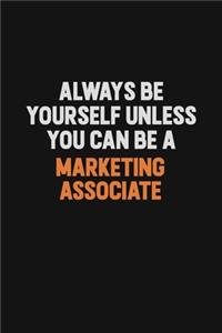 Always Be Yourself Unless You Can Be A Marketing Associate