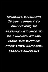 Standard Booklets If You Commit to Philosophy Be Prepared at Once to Be Laughed At And Made The Butt Of Many Snide Remarks Marcus Aurelius
