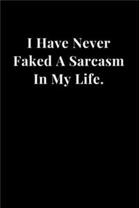 I Have Never Faked A Sarcasm In My Life.